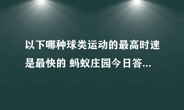 以下哪种球类运动的最高时速是最快的 蚂蚁庄园今日答案7月25日