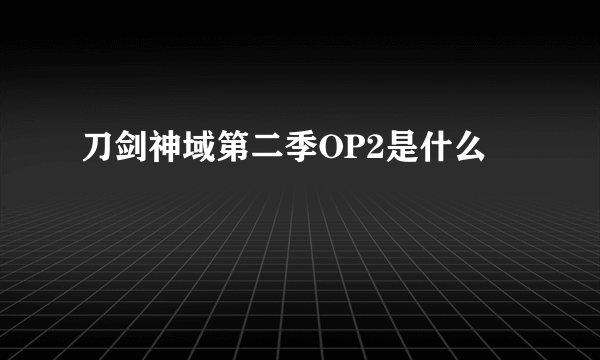 刀剑神域第二季OP2是什么