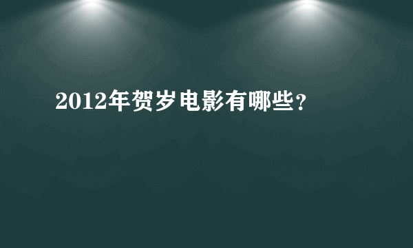 2012年贺岁电影有哪些？