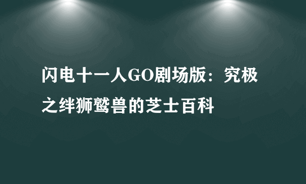 闪电十一人GO剧场版：究极之绊狮鹫兽的芝士百科