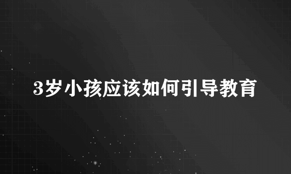 3岁小孩应该如何引导教育