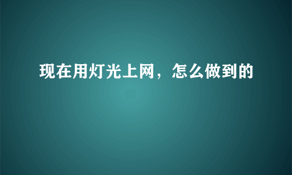 现在用灯光上网，怎么做到的