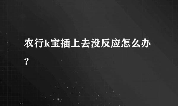 农行k宝插上去没反应怎么办？