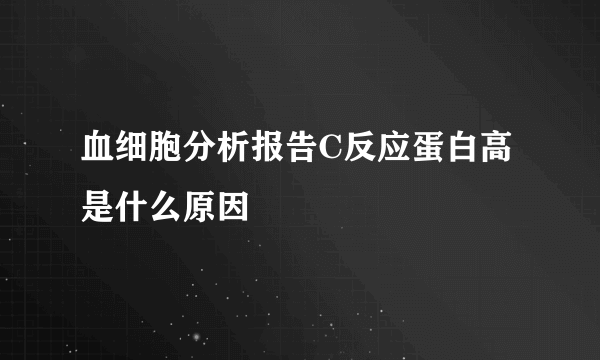 血细胞分析报告C反应蛋白高是什么原因