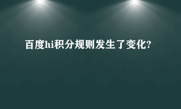 百度hi积分规则发生了变化?