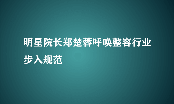 明星院长郑楚蓉呼唤整容行业步入规范