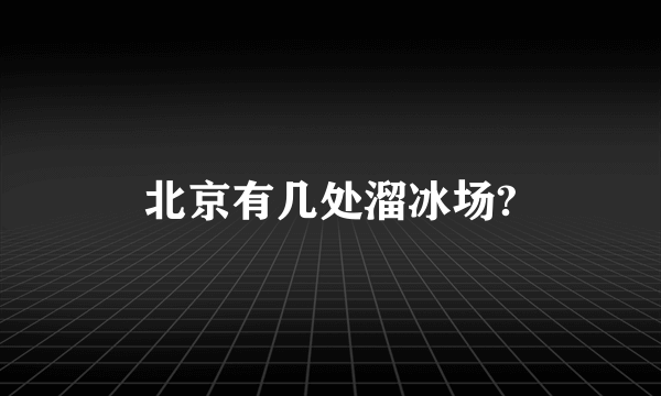 北京有几处溜冰场?