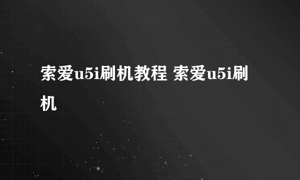 索爱u5i刷机教程 索爱u5i刷机