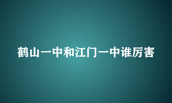 鹤山一中和江门一中谁厉害