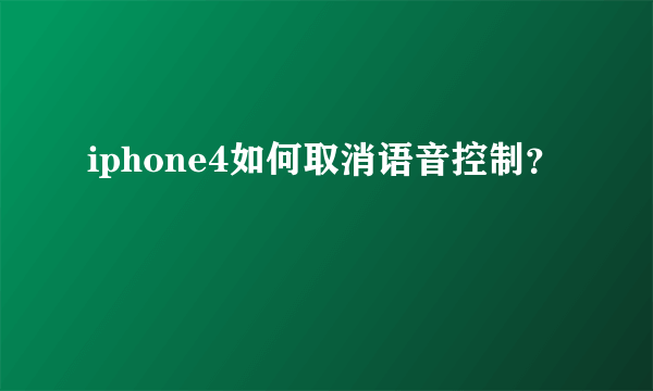 iphone4如何取消语音控制？