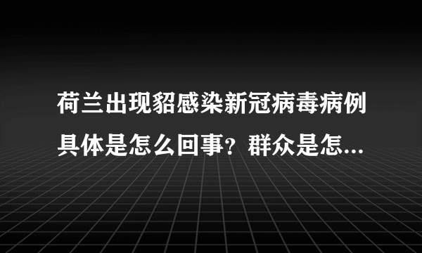 荷兰出现貂感染新冠病毒病例具体是怎么回事？群众是怎么被传染的