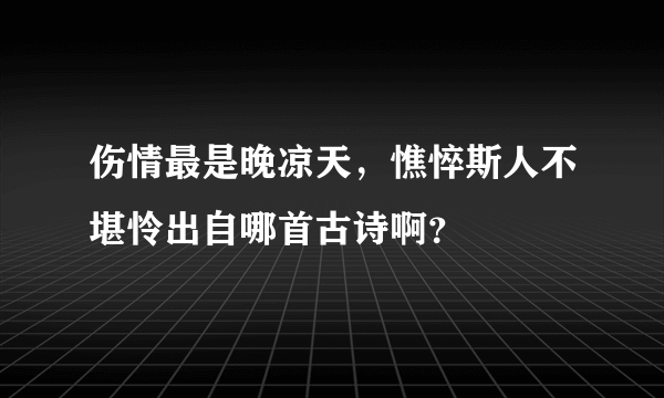 伤情最是晚凉天，憔悴斯人不堪怜出自哪首古诗啊？