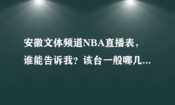 安徽文体频道NBA直播表，谁能告诉我？该台一般哪几天会播比赛