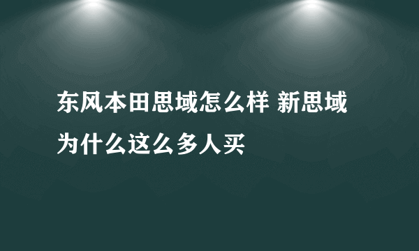 东风本田思域怎么样 新思域为什么这么多人买