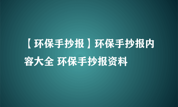 【环保手抄报】环保手抄报内容大全 环保手抄报资料