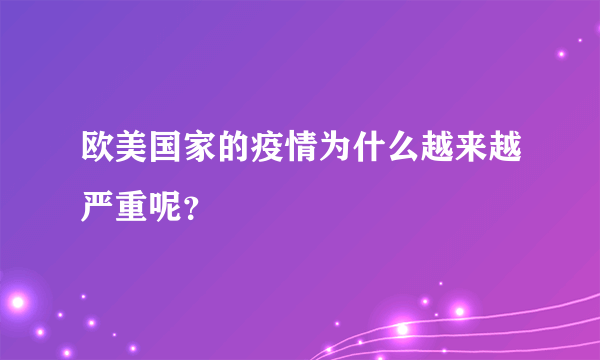 欧美国家的疫情为什么越来越严重呢？