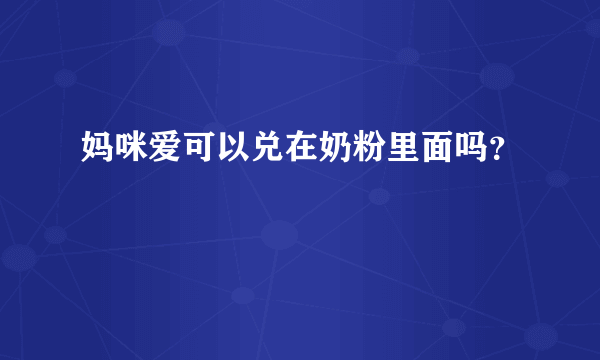 妈咪爱可以兑在奶粉里面吗？