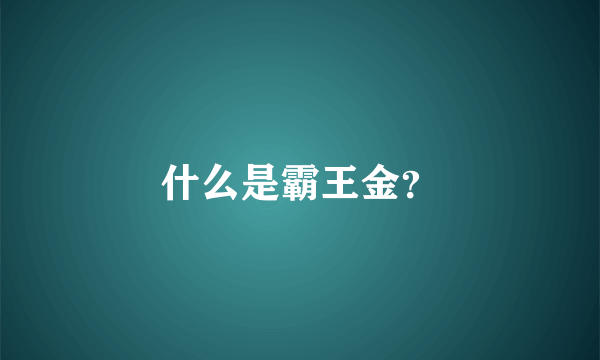 什么是霸王金？