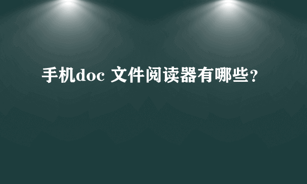 手机doc 文件阅读器有哪些？