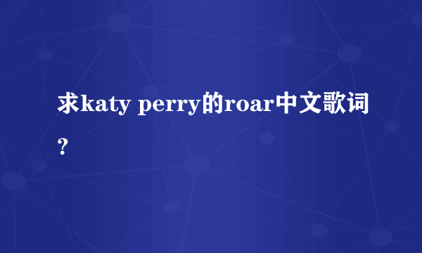 求katy perry的roar中文歌词？