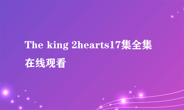 The king 2hearts17集全集在线观看