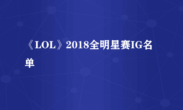 《LOL》2018全明星赛IG名单