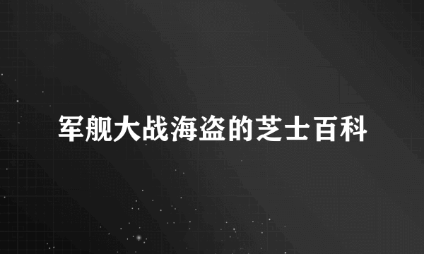 军舰大战海盗的芝士百科