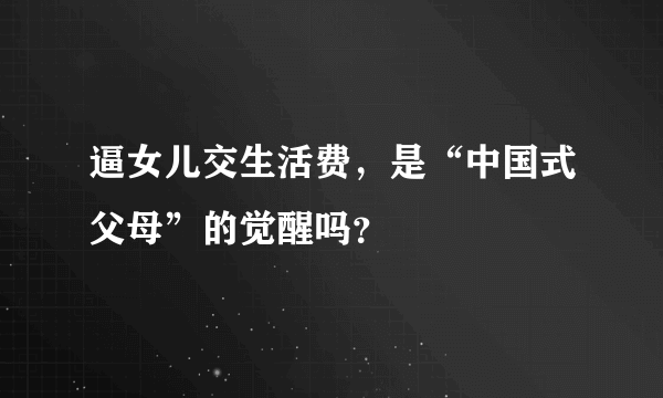 逼女儿交生活费，是“中国式父母”的觉醒吗？