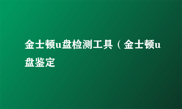 金士顿u盘检测工具（金士顿u盘鉴定