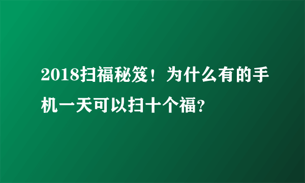 2018扫福秘笈！为什么有的手机一天可以扫十个福？