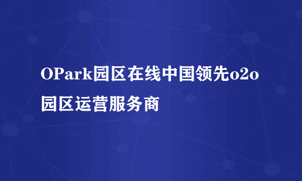 OPark园区在线中国领先o2o园区运营服务商