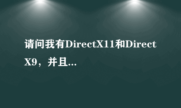 请问我有DirectX11和DirectX9，并且是没问题的，插件也是齐备和全新的，为什么玩不了饥荒和真三国无双