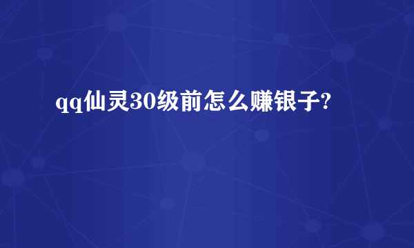 qq仙灵30级前怎么赚银子?