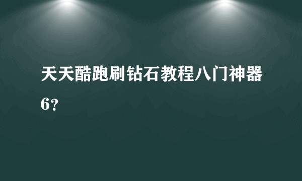 天天酷跑刷钻石教程八门神器6？