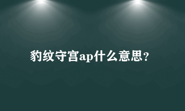 豹纹守宫ap什么意思？