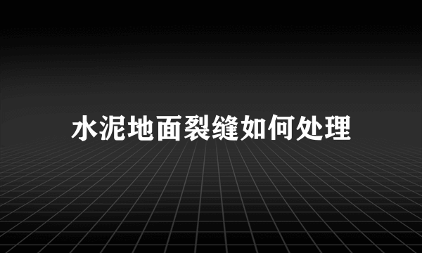 水泥地面裂缝如何处理