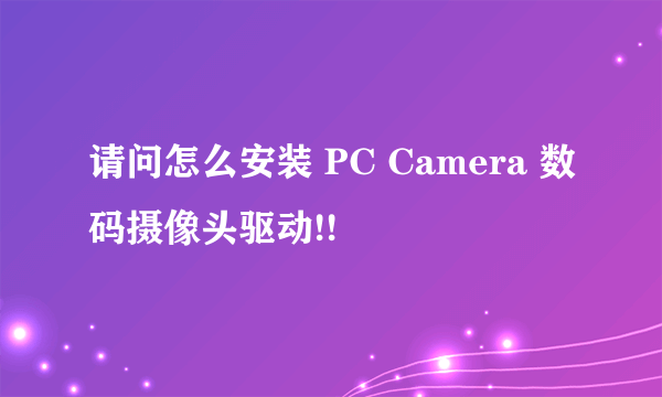 请问怎么安装 PC Camera 数码摄像头驱动!!