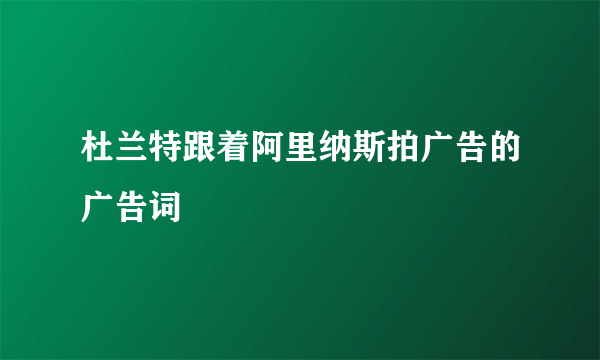 杜兰特跟着阿里纳斯拍广告的广告词