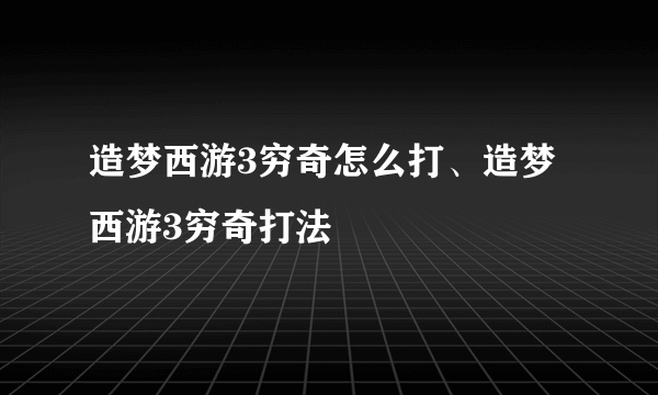 造梦西游3穷奇怎么打、造梦西游3穷奇打法