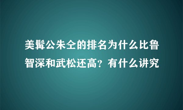 美髯公朱仝的排名为什么比鲁智深和武松还高？有什么讲究