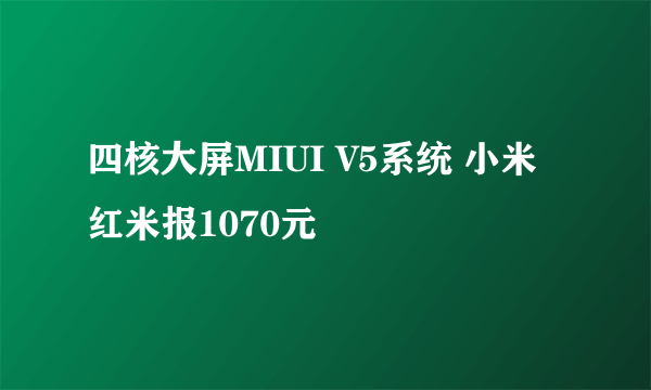 四核大屏MIUI V5系统 小米红米报1070元