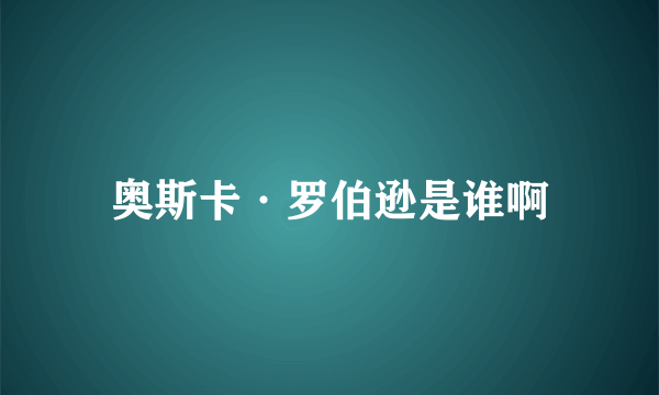 奥斯卡·罗伯逊是谁啊