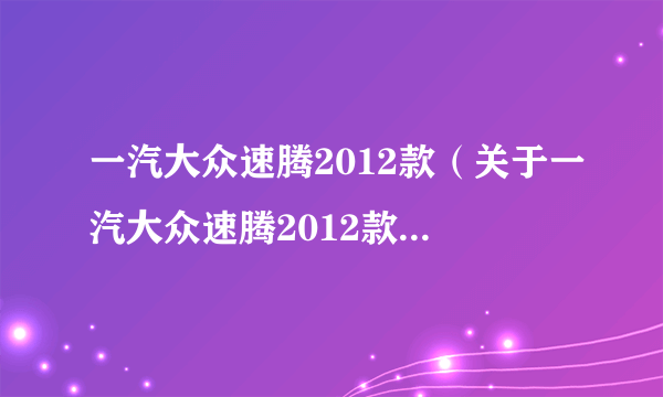 一汽大众速腾2012款（关于一汽大众速腾2012款的简介）