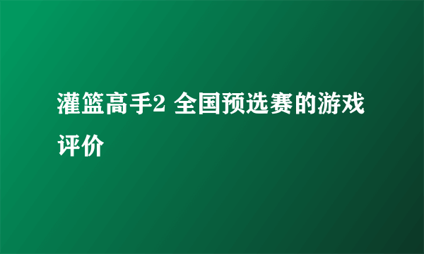 灌篮高手2 全国预选赛的游戏评价