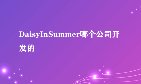 DaisyInSummer哪个公司开发的