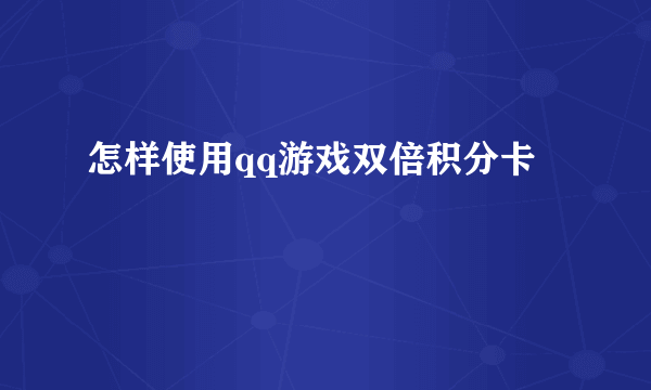 怎样使用qq游戏双倍积分卡