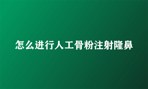 怎么进行人工骨粉注射隆鼻