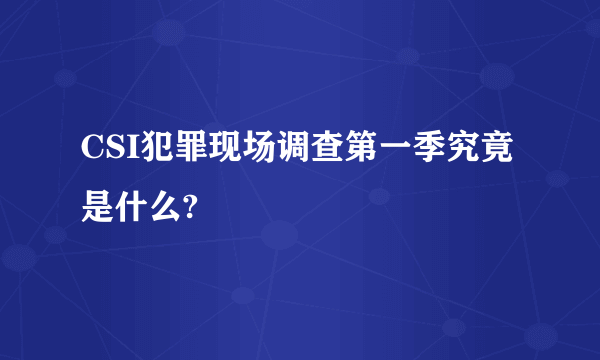 CSI犯罪现场调查第一季究竟是什么?