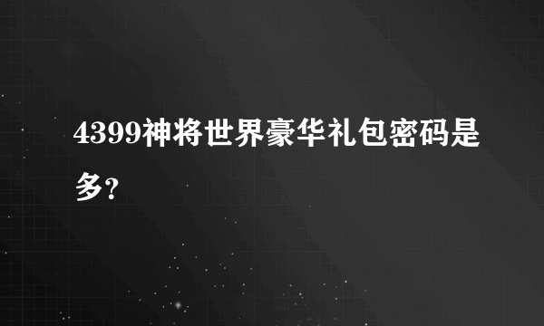 4399神将世界豪华礼包密码是多？