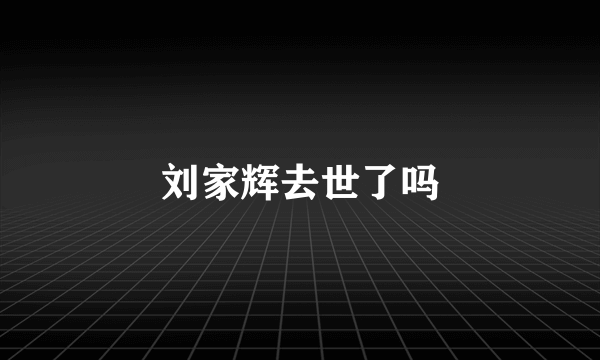 刘家辉去世了吗